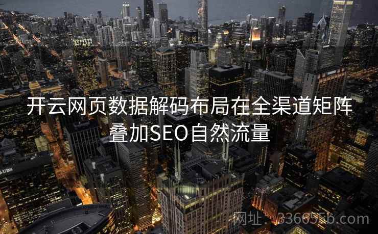 开云网页数据解码布局在全渠道矩阵叠加SEO自然流量